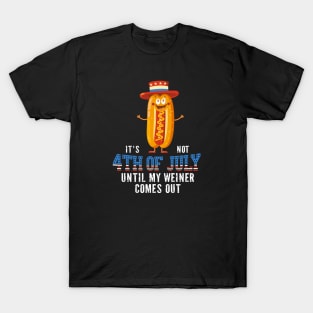 It's Not the 4th of July Until My Wiener Comes Out Independence Day T-Shirt